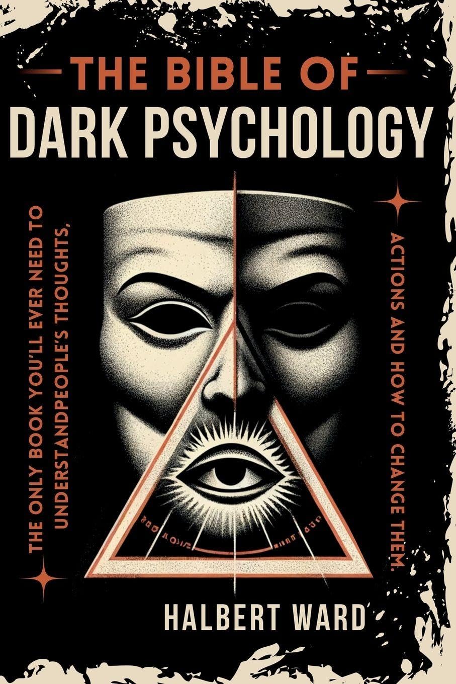 THE Bible of Dark Psychology: The Only Book You'll Ever Need to Understand People's Thoughts, Actions and How to Change Them.