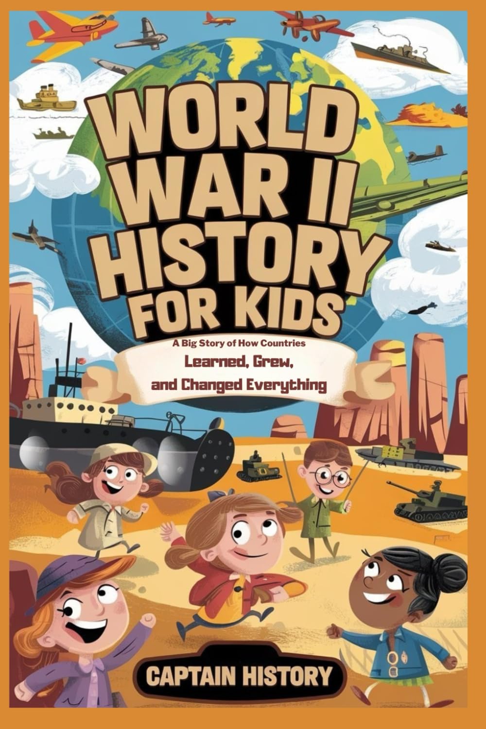 WORLD WAR II HISTORY FOR KIDS: A Big Story of How Countries Learned, Grew, and Changed Everything