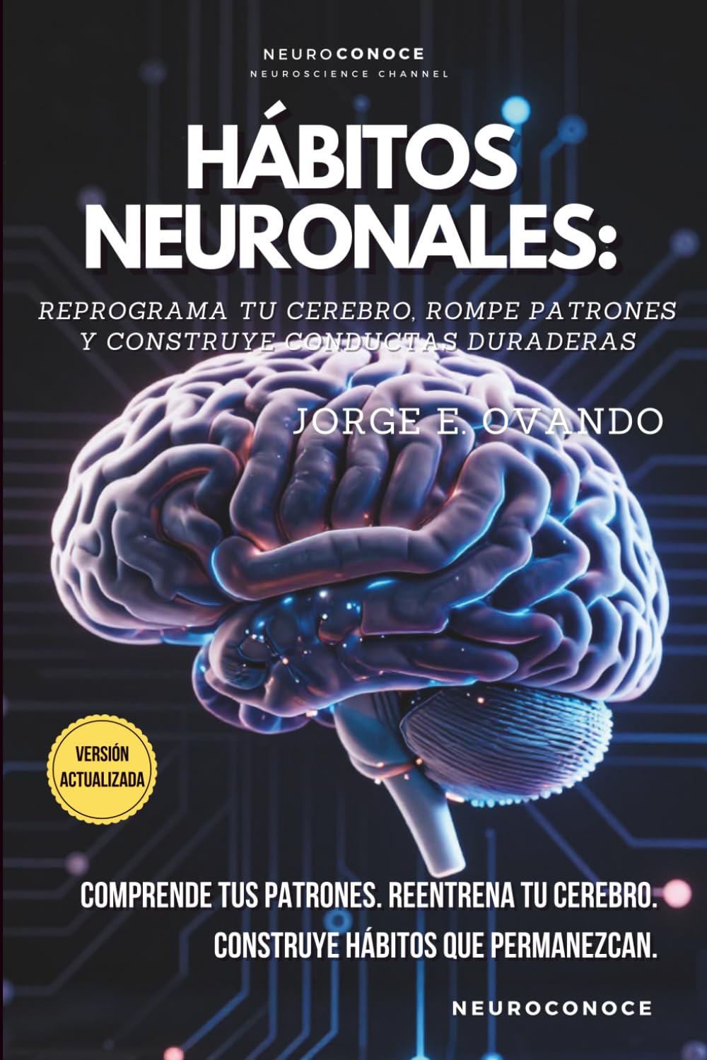 HÁBITOS NEURONALES: REPROGRAMA TU CEREBRO, ROMPE PATRONES Y CONSTRUYE CONDUCTAS DURADERAS (Neuroconoce: Neurociencia para Vivir Mejor)