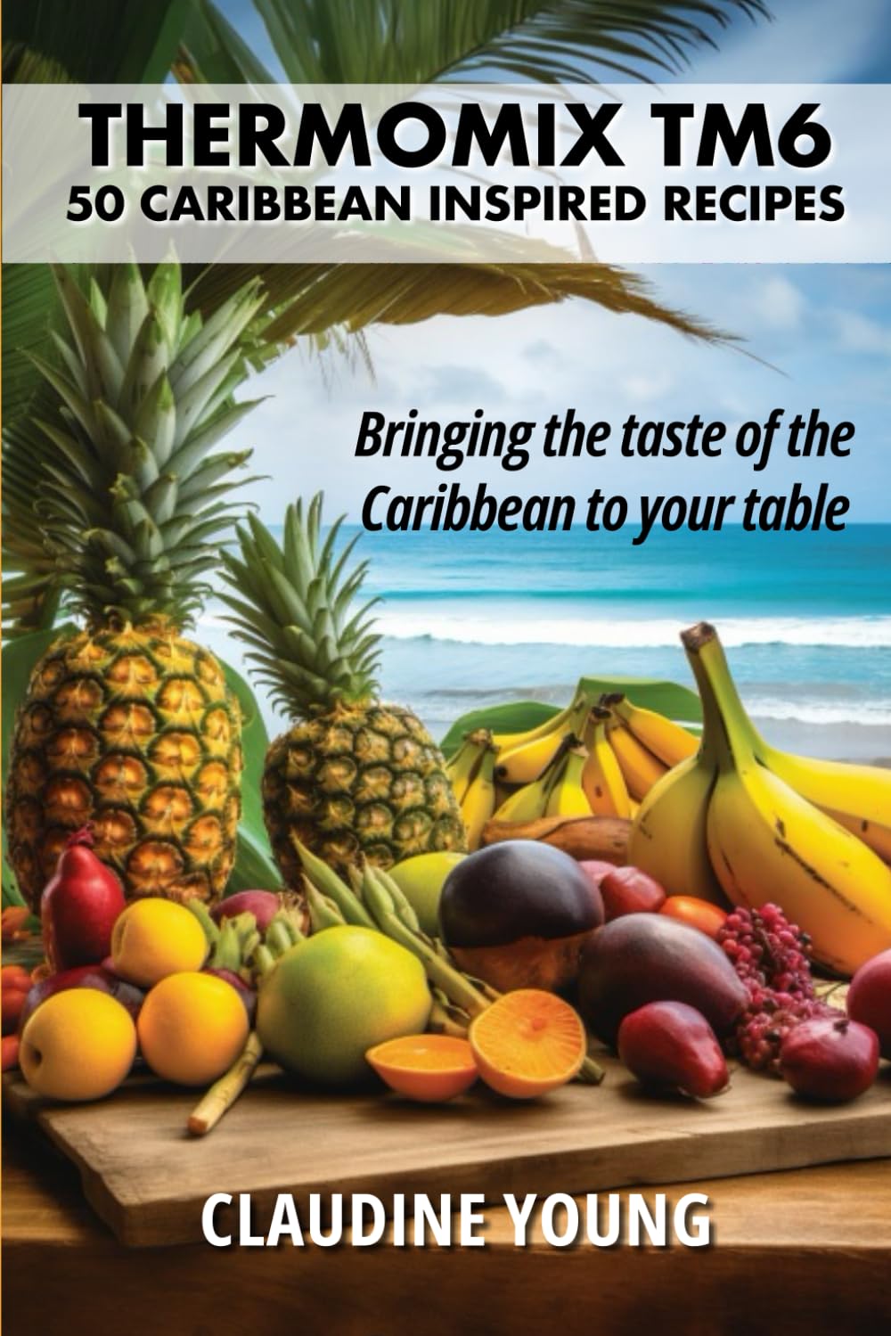 Thermomix TM6 Caribbean Inspired Recipes - Bringing the taste of the Caribbean to your table (Thermomix Cookery Books)