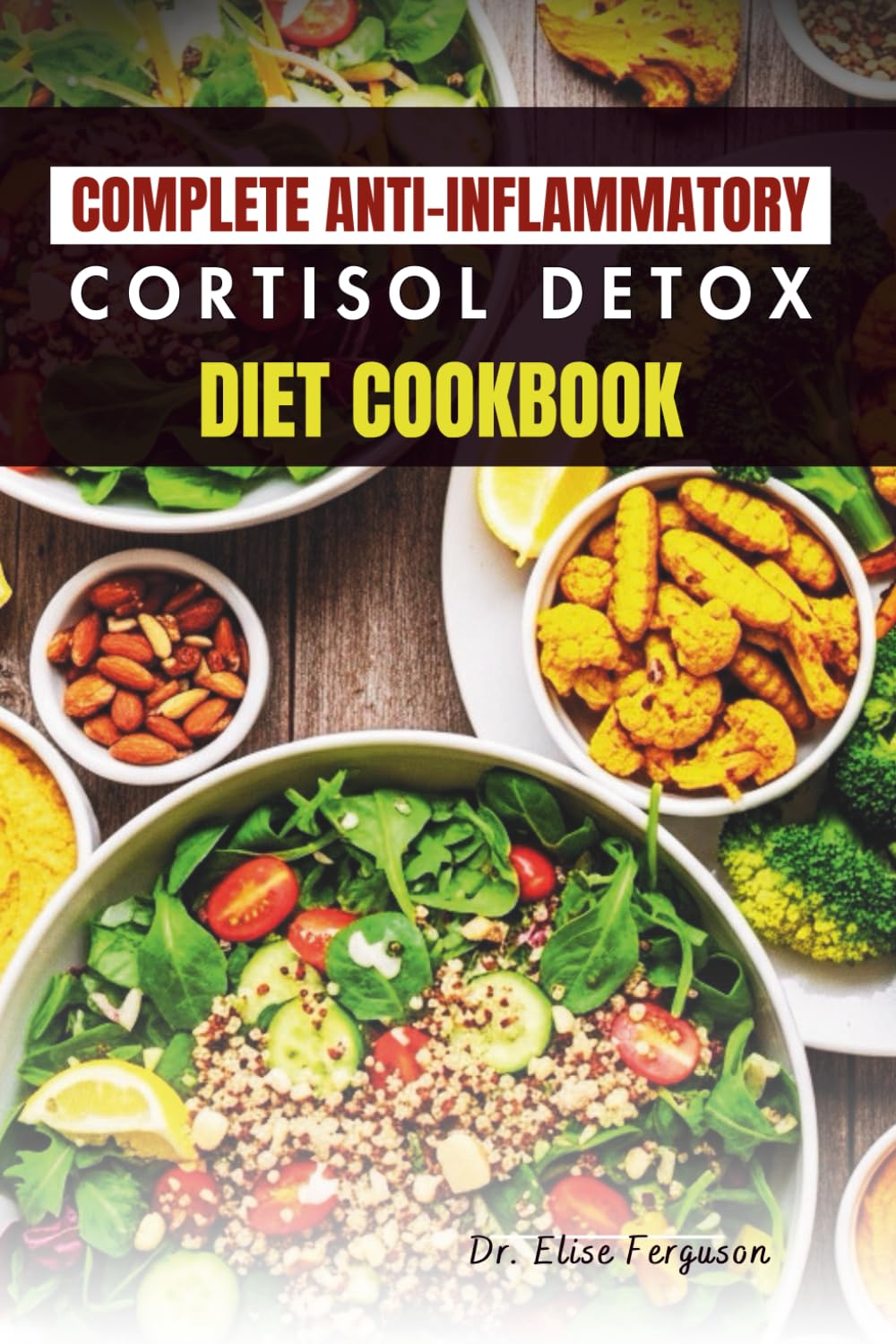 COMPLETE ANTI-INFLAMMATORY CORTISOL DETOX DIET COOKBOOK: 50 Delicious Recipes to Reduce Inflammation and Stress Naturally