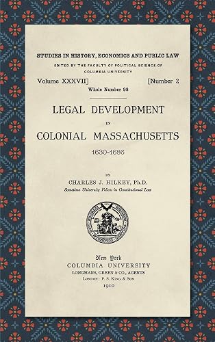 Legal Development in Colonial Massachusetts 1630-1686 (Studies in History, Economics and Public Law)
