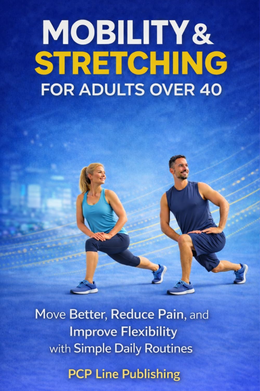 Mobility & Stretching for Adults Over 40: Move Better, Reduce Pain, and Improve Flexibility with Simple Daily Routines.