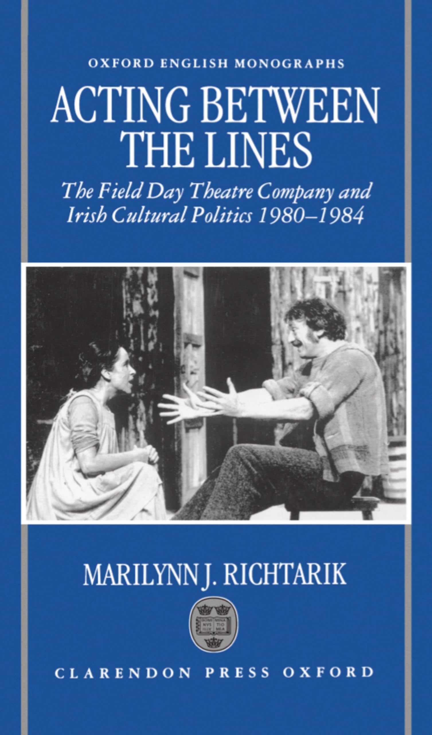 Acting between the Lines: The Field Day Theatre Company and Irish Cultural Politics, 1980-1984 (Oxford English Monographs)