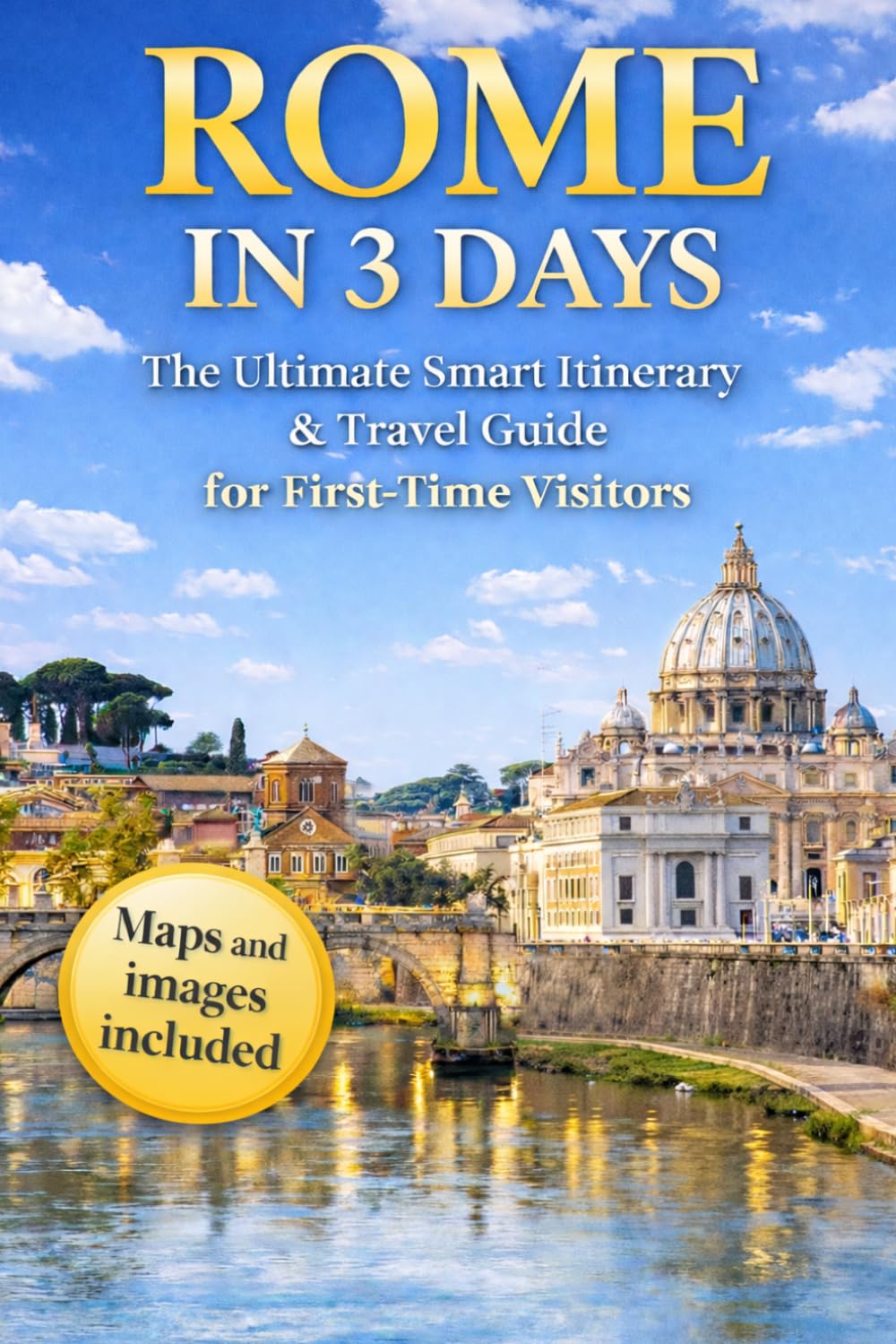 Rome in 3 Days: The Ultimate Smart Itinerary & Travel Guide for First-Time Visitors (The Smart 3-Day Travel Guide Series: The Ultimate Smart Itineraries & Travel Guides for First-Time Visitors)