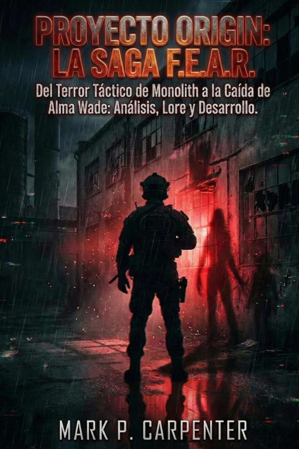 PROYECTO ORIGIN: La Saga F.E.A.R: Del Terror Táctico de Monolith a la Caída de Alma Wade: Análisis, Lore y Desarrollo. (High Score Books)