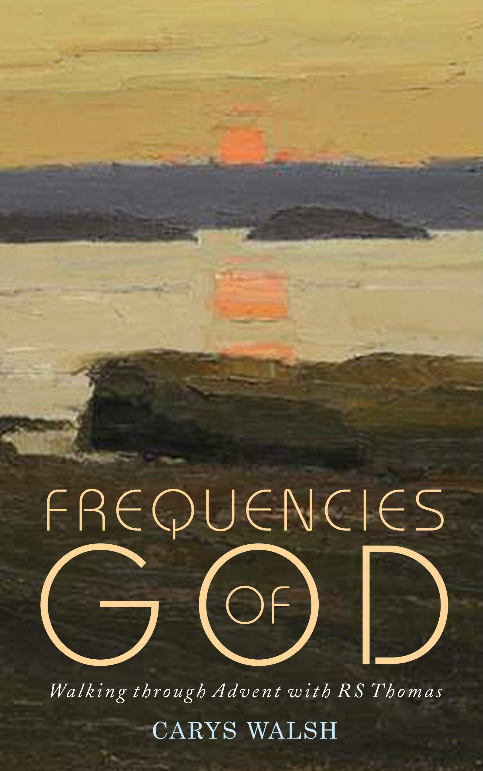 Frequencies of God: Walking through Advent with R S Thomas