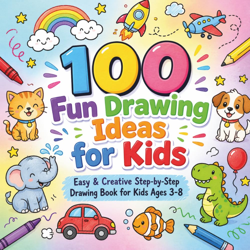 100 Fun Drawing Ideas For Kids: Easy & Creative Step-by-Step Drawing Book for Kids Ages 3–8 | Boost Imagination, Confidence & Artistic Skills