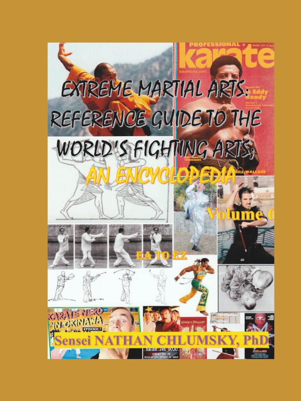Extreme Martial Arts: Reference Guide to the World’s Fighting Arts; Volume 6 “Ea to Ez”