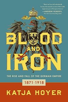 Blood and Iron The Rise and Fall of the German Empire