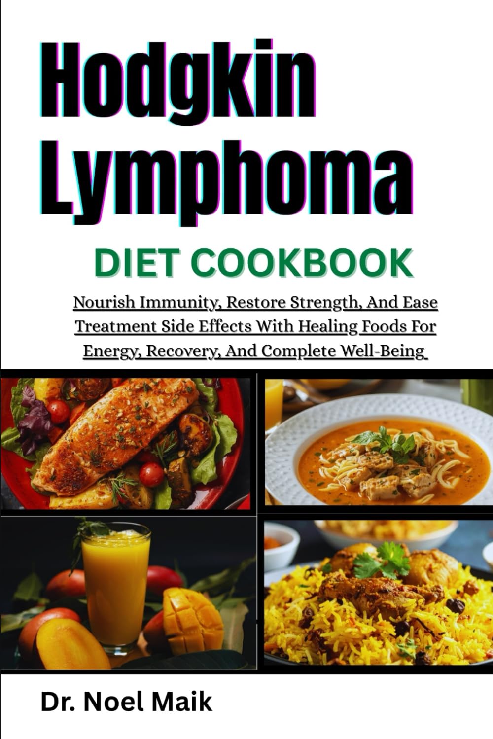 Hodgkin Lymphoma Diet Cookbook: Nourish Immunity, Restore Strength, And Ease Treatment Side Effects With Healing Foods For Energy, Recovery, And Complete Well-Being