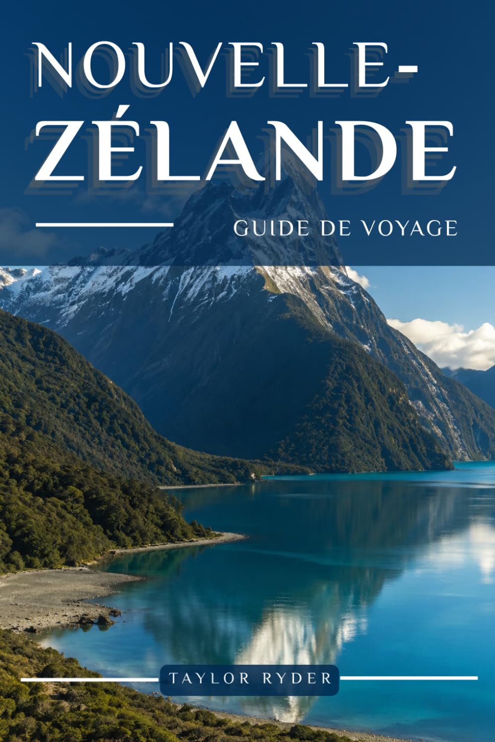 NOUVELLE-ZÉLANDE GUIDE DE VOYAGE: Découvrez la Nouvelle-Zélande — sites emblématiques, cuisine locale, culture Māori, excursions pittoresques, conseils d'initiés et bien plus encore
