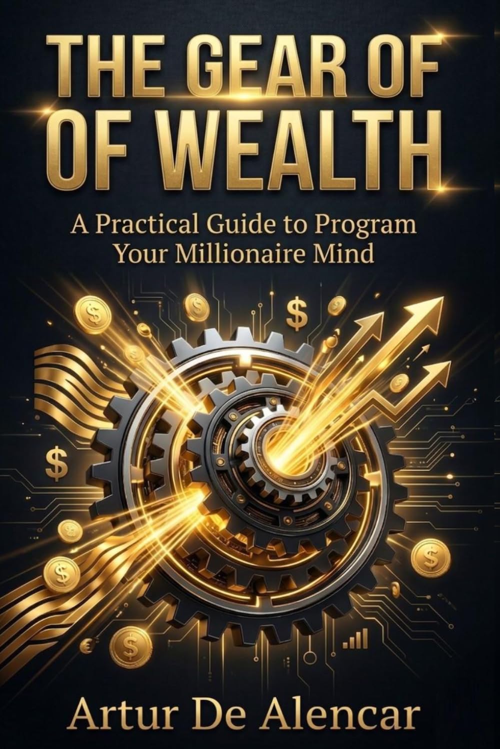 The Wealth Gear: The Practical Guide to Programming Your Millionaire Mind