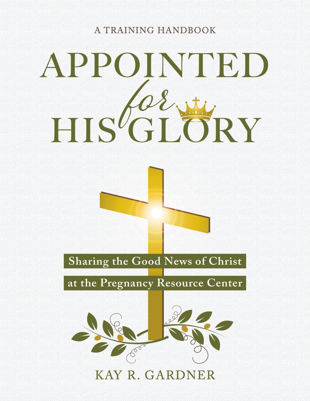 Appointed for His Glory: Sharing the Good News of Christ at the Pregnancy Resource Center (A Training Handbook)