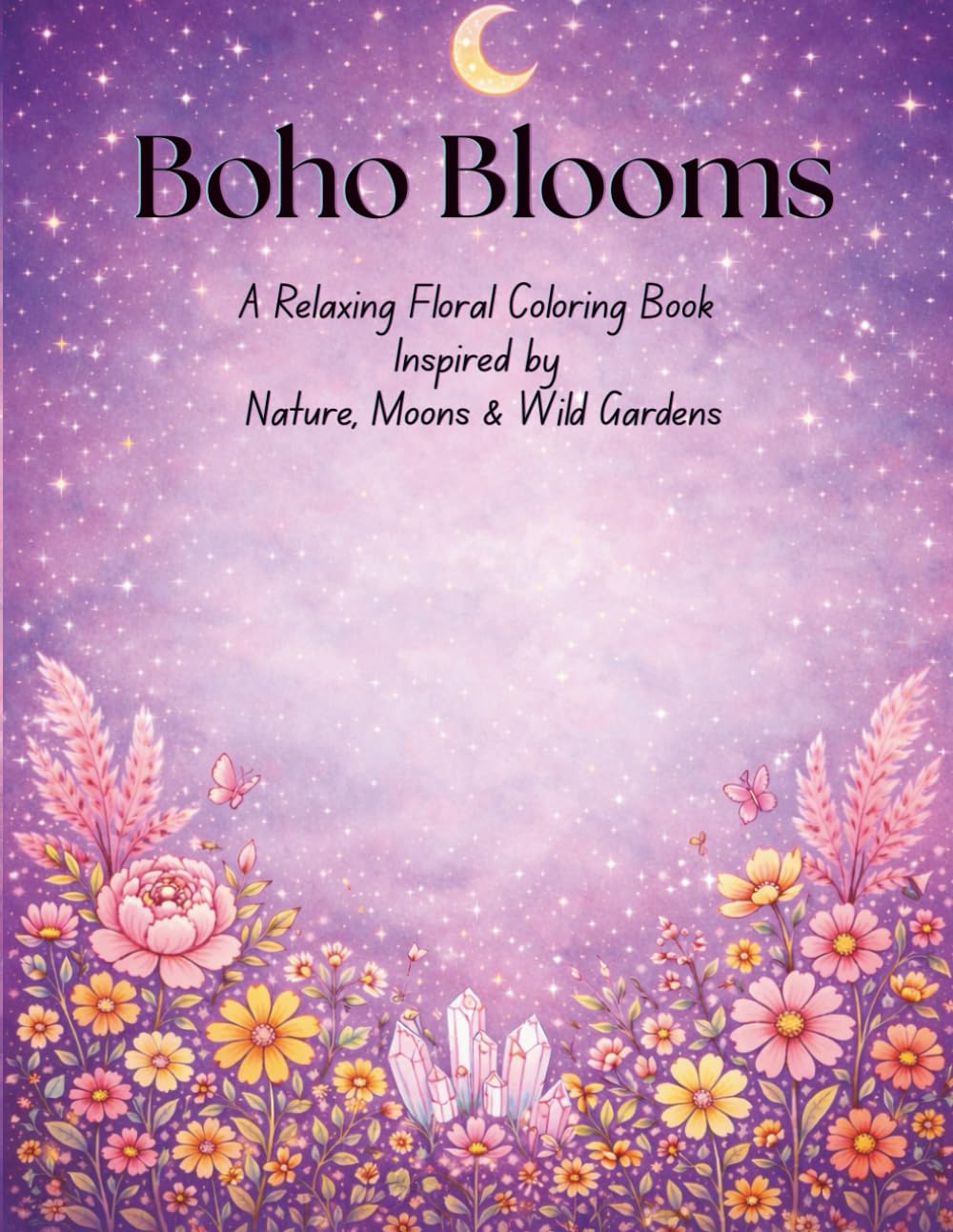 Boho Blooms: A Relaxing Floral Coloring Book Inspired by Nature, Moons & Wild Gardens