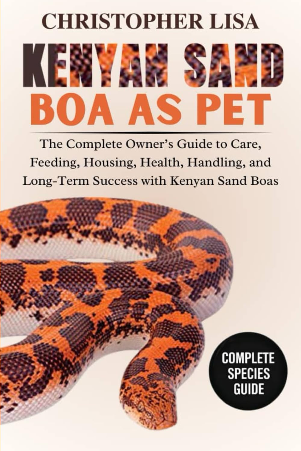 KENYAN SAND BOA AS PETS: The Complete Owner’s Guide to Care, Feeding, Housing, Health, Handling, and Long-Term Success with Kenyan Sand Boas