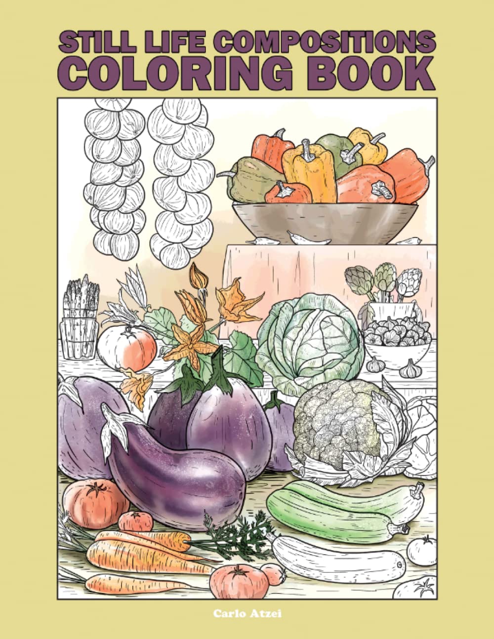 Still Life Compositions Coloring Book: 25 Realistic Coloring Pages Featuring Fruit, Vegetables, Flowers and Common Objects (Carlo Atzei Coloring Books)