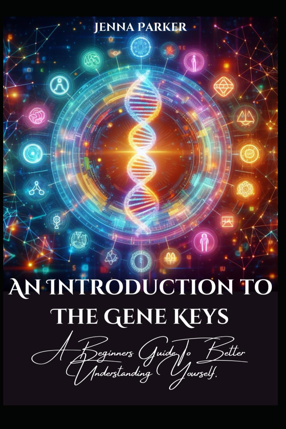 An Introduction to The Gene Keys: A Beginners Guide To Better Understanding Yourself
