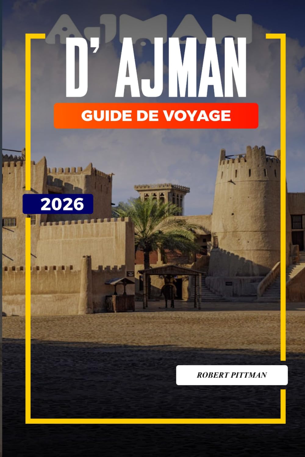 GUIDE DE VOYAGE D'AJMAN 2026: Découvrez des joyaux cachés, des monuments historiques, des conseils de voyage et des vacances inoubliables