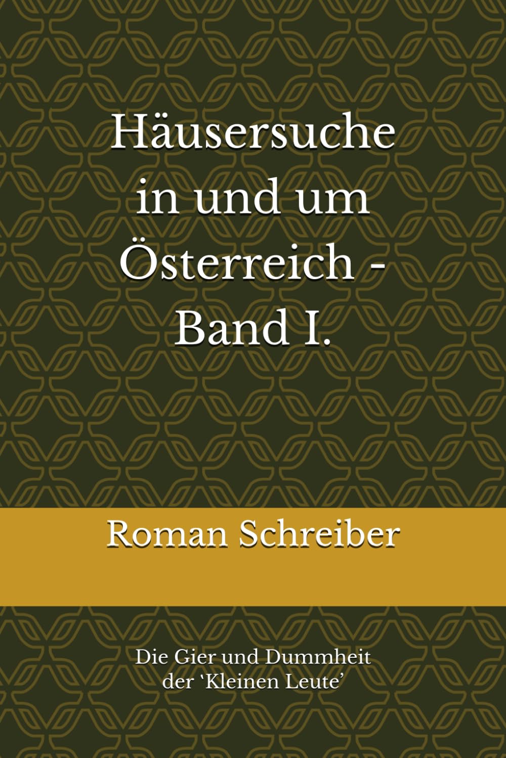 Häusersuche in und um Österreich - Band i.: Die Gier und Dummheit der ‛Kleinen Leute’