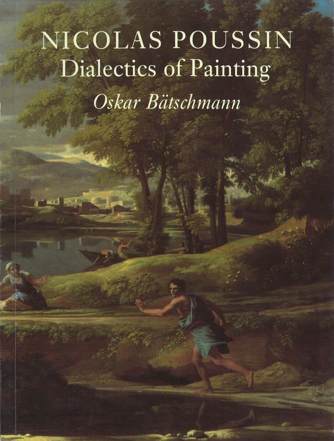 Nicolas Poussin Dialectics of Painting oskar batschmann