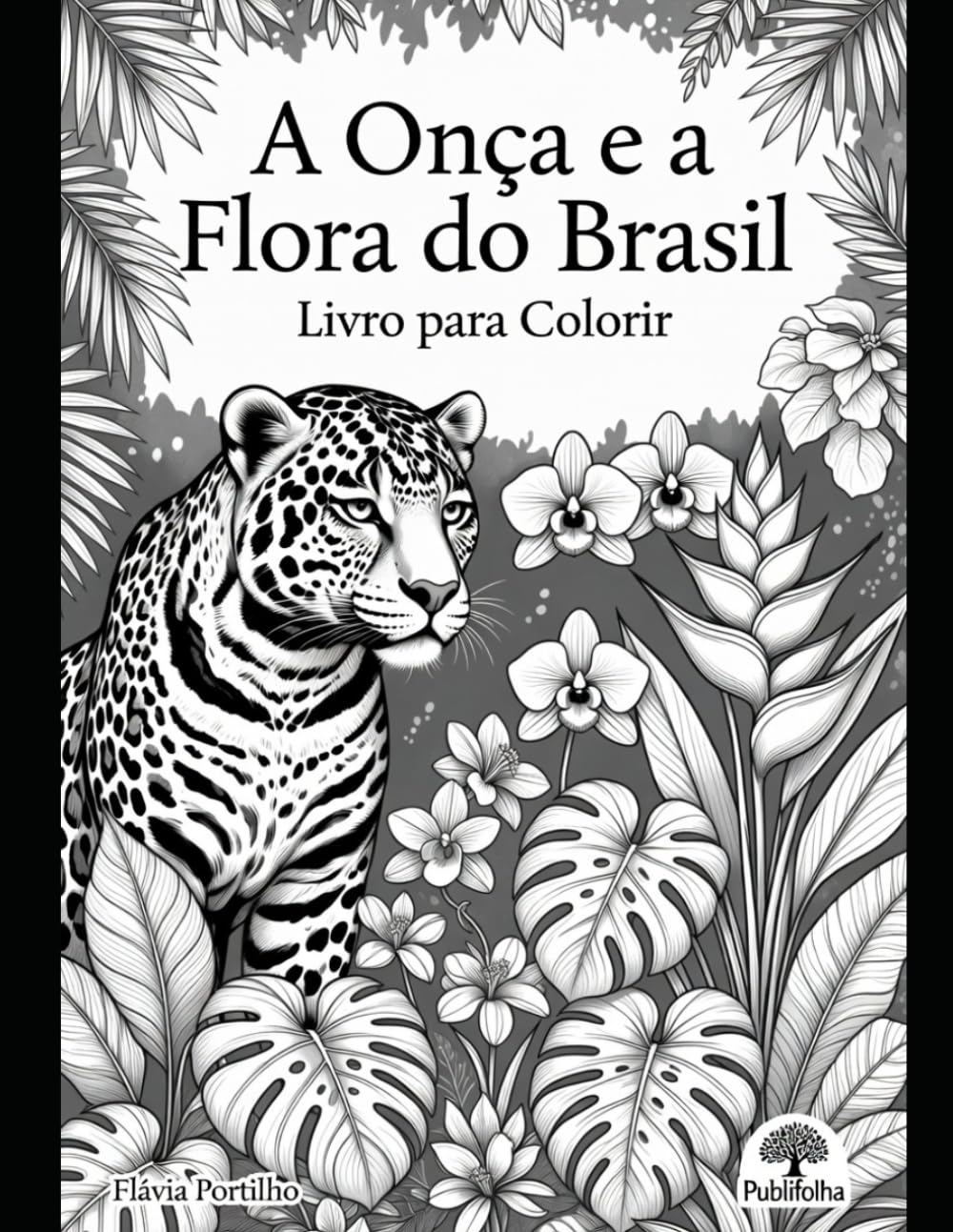 A Onça e a Flora do Brasil – Livro para Colorir: Desenhos Detalhados da Fauna e Flora Brasileira – Onça em Destaque