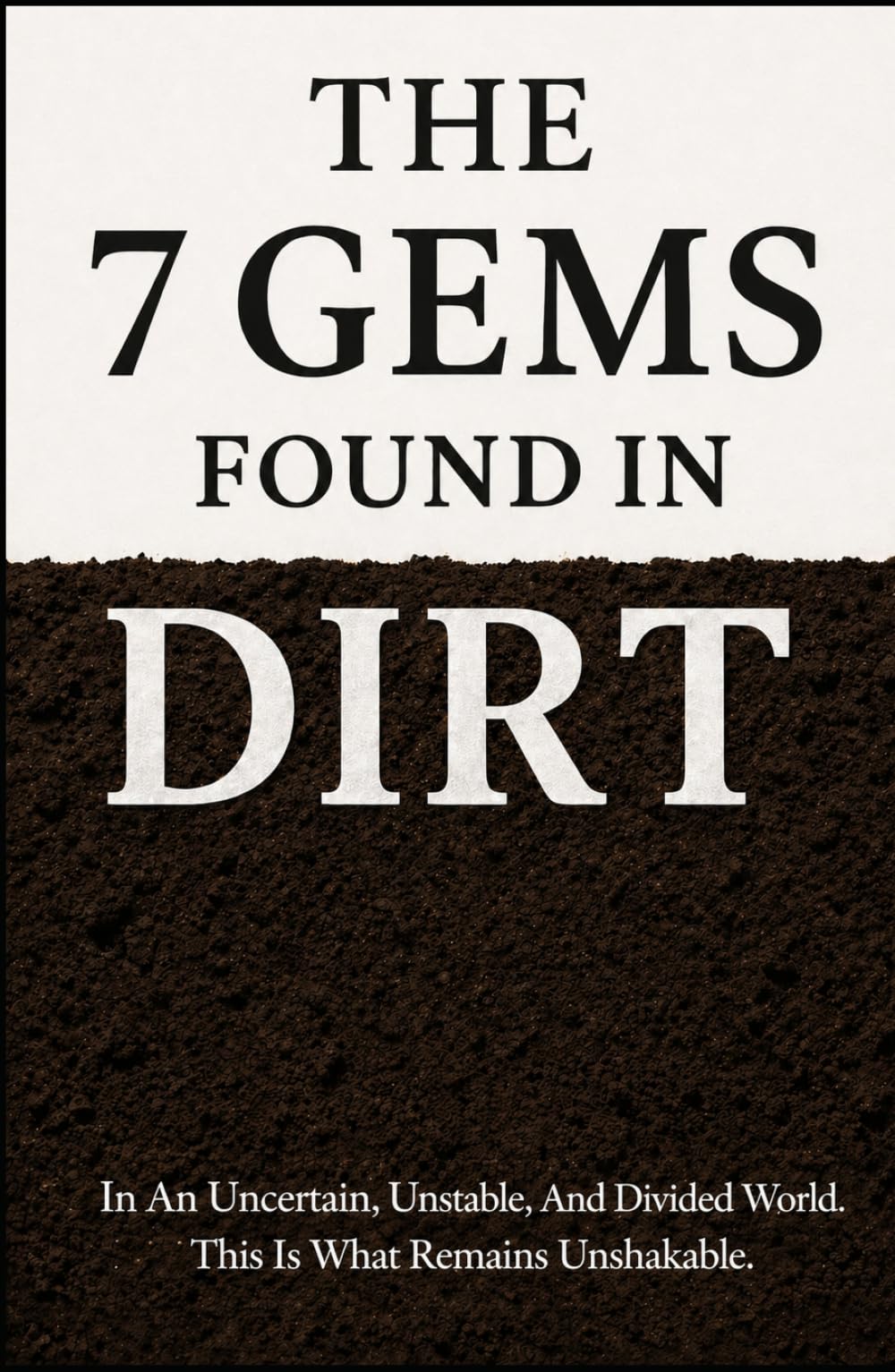 The 7 Gems Found in Dirt: The 7 Living Truths for a Life of Clarity and Strength