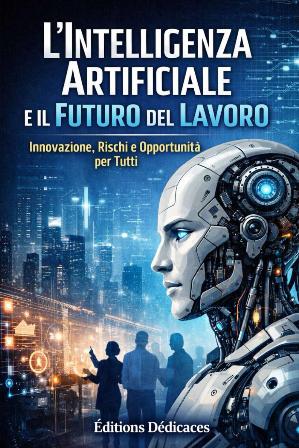 L’Intelligenza Artificiale e il Futuro del Lavoro: Innovazione, Rischi e Opportunità per Tutti