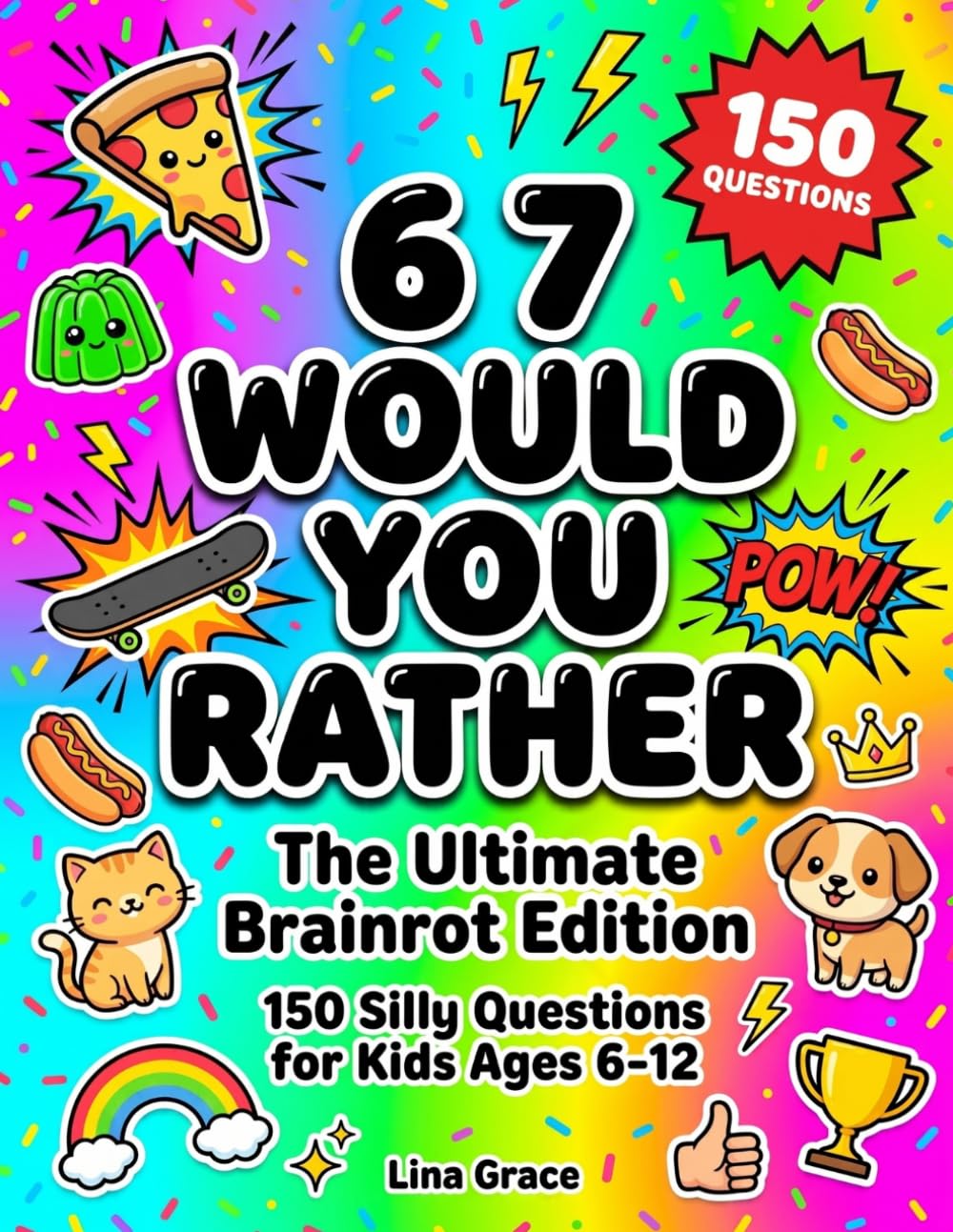 6 7 Would You Rather: The Ultimate Brainrot Edition: 150 Hilarious Silly and Impossible Questions for Kids Ages 6-12