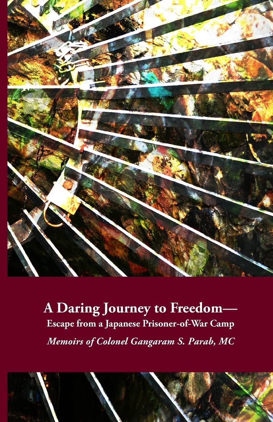A Daring Journey to Freedom - Escape from a Japanese Prisoner-of-War Camp: Memoirs of Colonel Gangaram S. Parab, MC