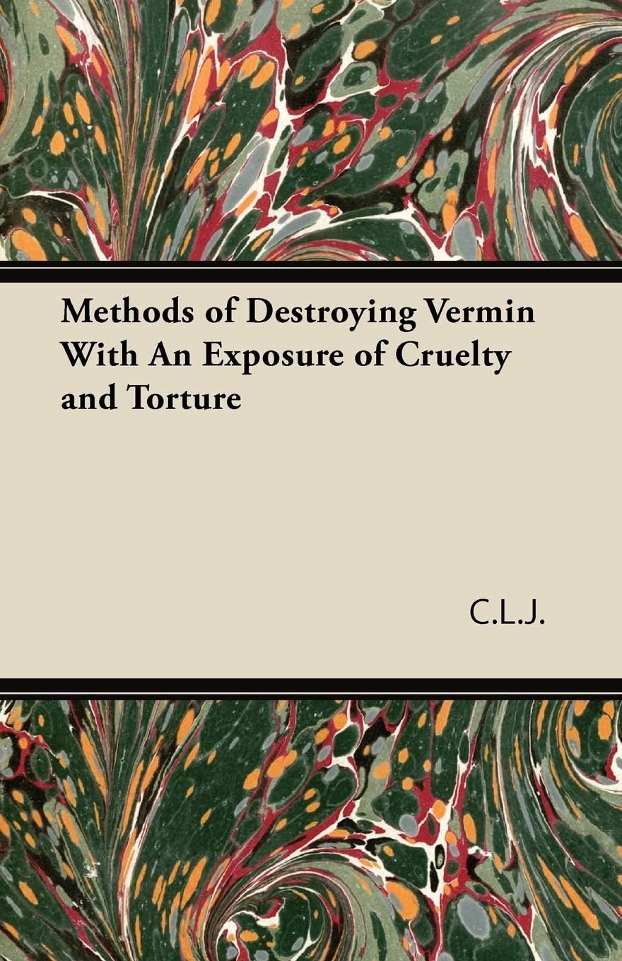 Methods of Destroying Vermin With An Exposure of Cruelty and Torture