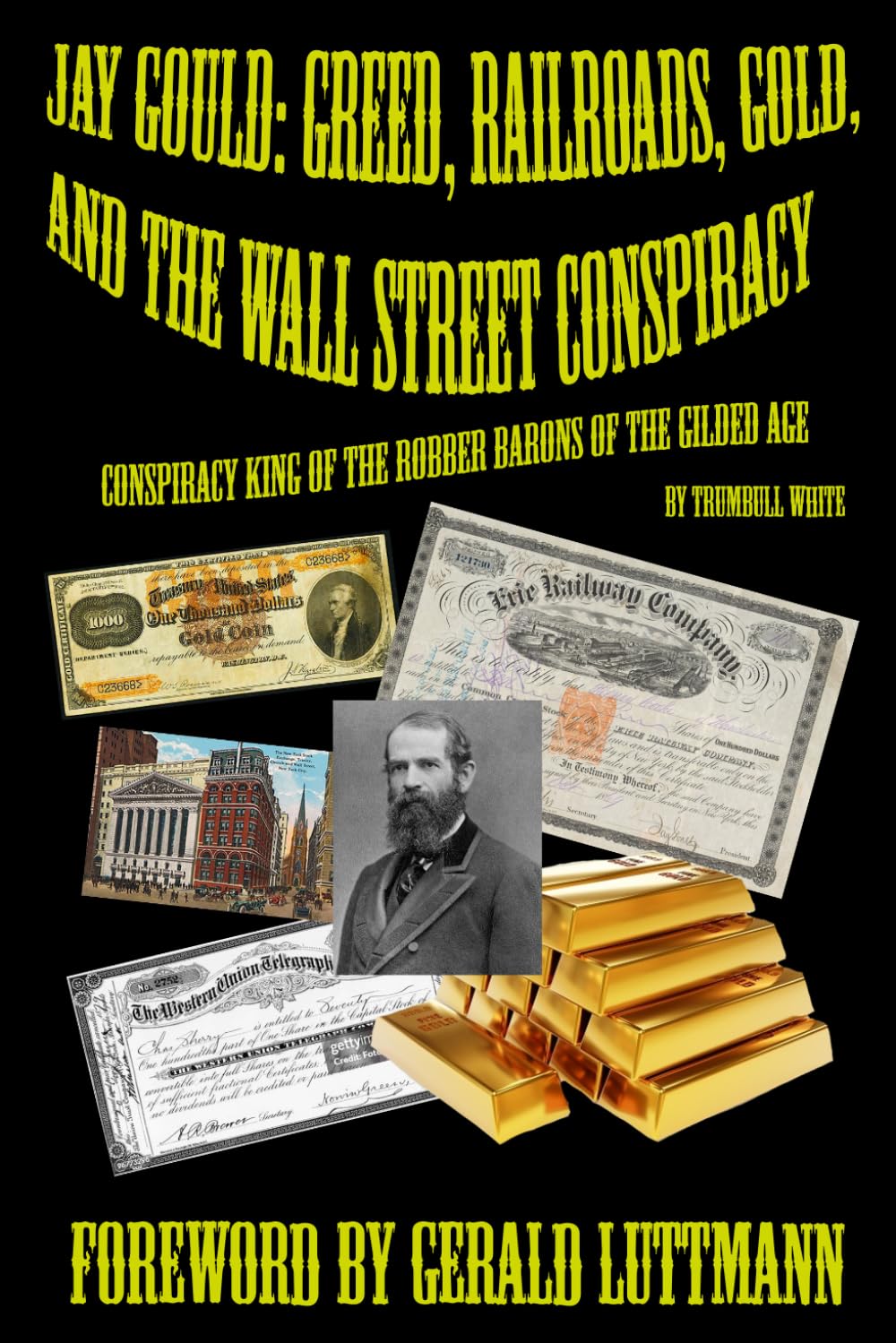 Jay Gould: Greed, Railroads, Gold, and the Wall Street Conspiracy: or King of the Robber Barons of the Gilded Age