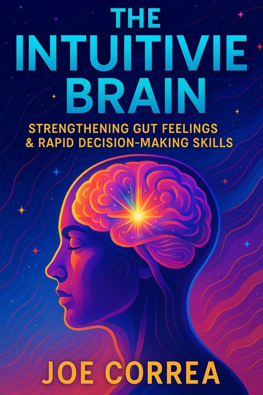 The Intuitive Brain: Strengthening Gut Feelings & Rapid Decision-Making Skills: 5 (The Psychic Brain)
