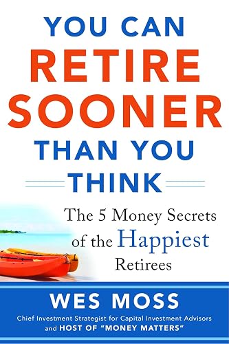 You Can Retire Sooner Than You Think: The 5 Money Secrets of the Happiest Retirees