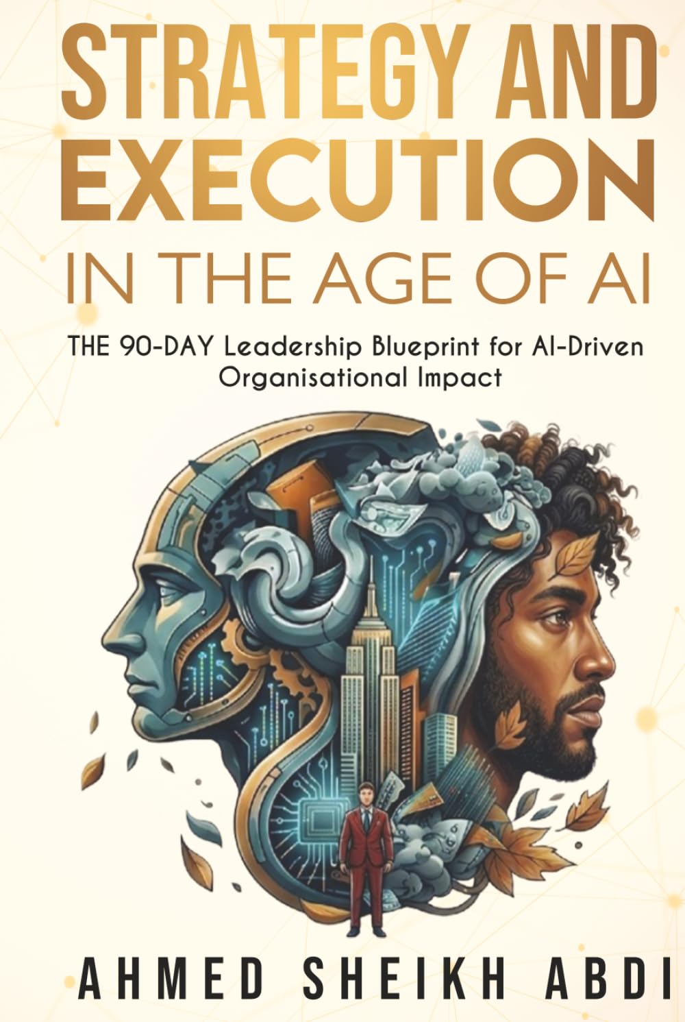 STRATEGY & EXECUTION In The Age of AI: THE 90-DAY Leadership Blueprint for AI-Driven Organisational Impact