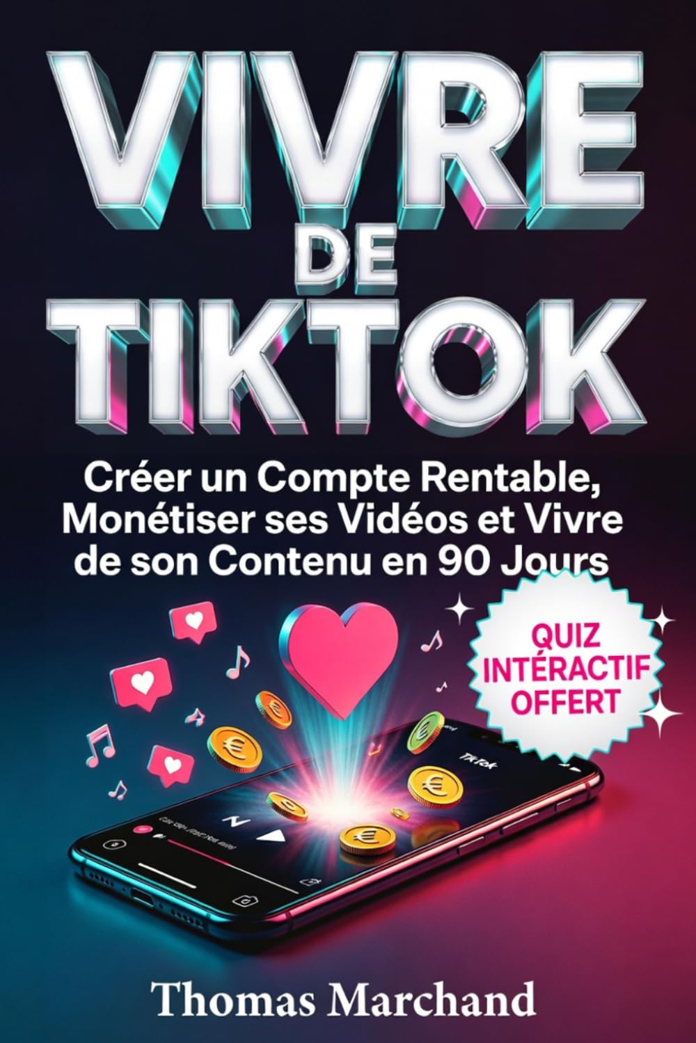 VIVRE DE TIKTOK Le Guide pour Vivre de son Contenu en 90 Jours: Créer un Compte Rentable, Monétiser ses Vidéos et Devenir Créateur de Contenu. Algorithme et Formats Viraux