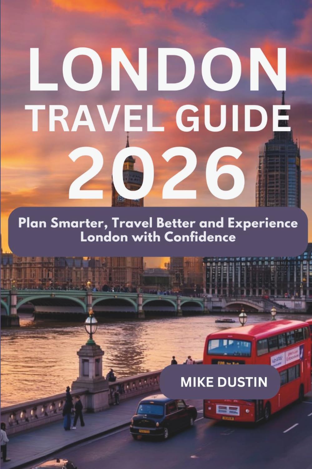 London Travel Guide 2026: Plan Smarter, Travel Better and Experience London with Confidence