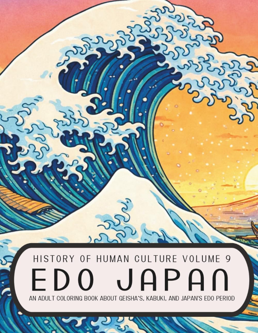 History of Human Culture Volume 9 Edo Japan: An Adult Coloring Book About Geisha’S, Kabuki, and Japan's Edo Period