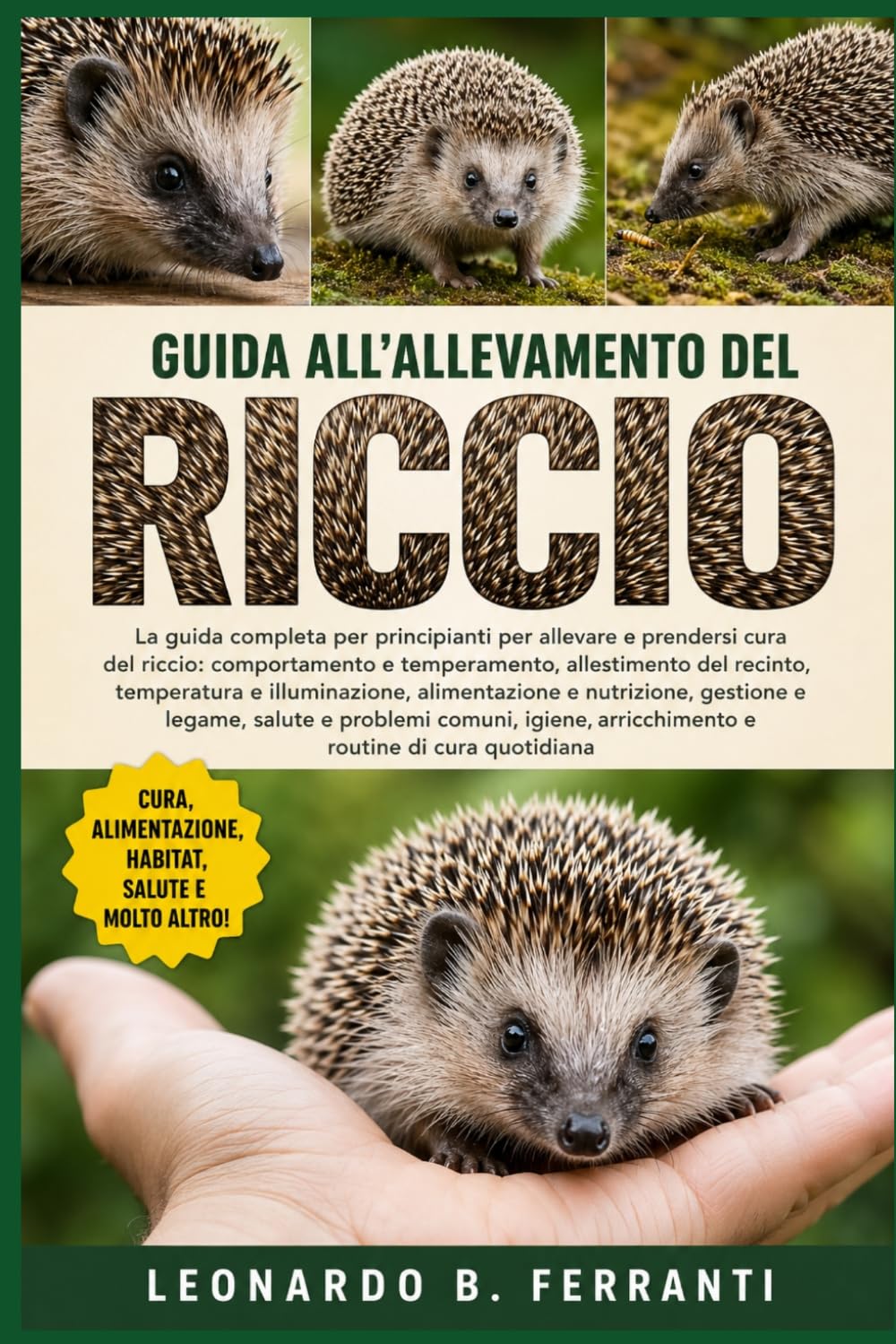 GUIDA ALL’ALLEVAMENTO DEL RICCIO: La guida completa per principianti per allevare e prendersi cura del riccio: comportamento e ... arricchimento e routine di cura quotidiana