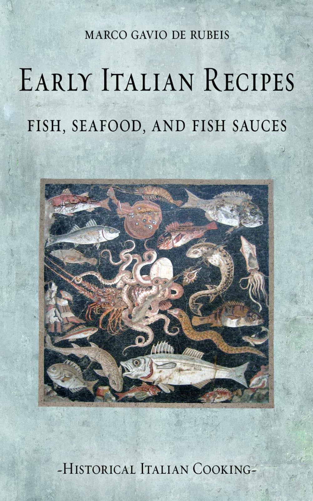 Early Italian Recipes. Fish, Seafood, and Fish Sauces (Historical Italian Cooking)