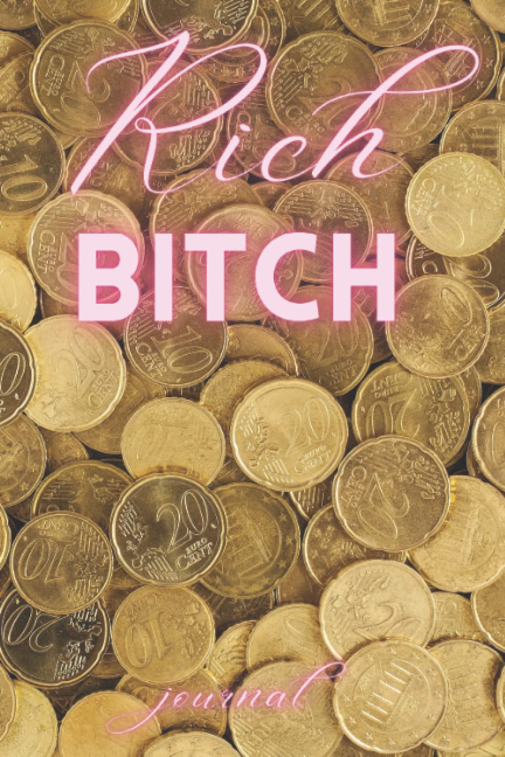 RICH BITCH GOLD COINS JOURNAL: Handy sized (6 in x 9 in), 120 Pages (lined and blank) notebook | journal | notepad | scribble book | diary | workbook for manifesting abundance and money journal