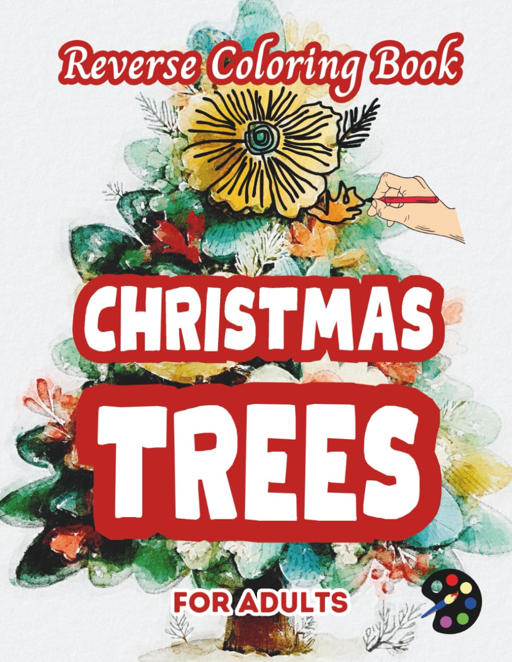 Christmas Trees Reverse Coloring Book For Adults: 34 Beautiful Watercolor Designs | Creativity, Mindfulness, Meditation, Relaxation, Anti-stress Coloring