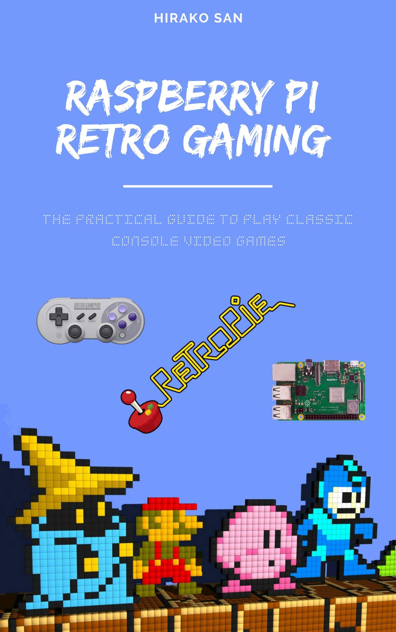 Raspberry Pi Retro Gaming: The Practical Guide To Play Classic Console Video Games