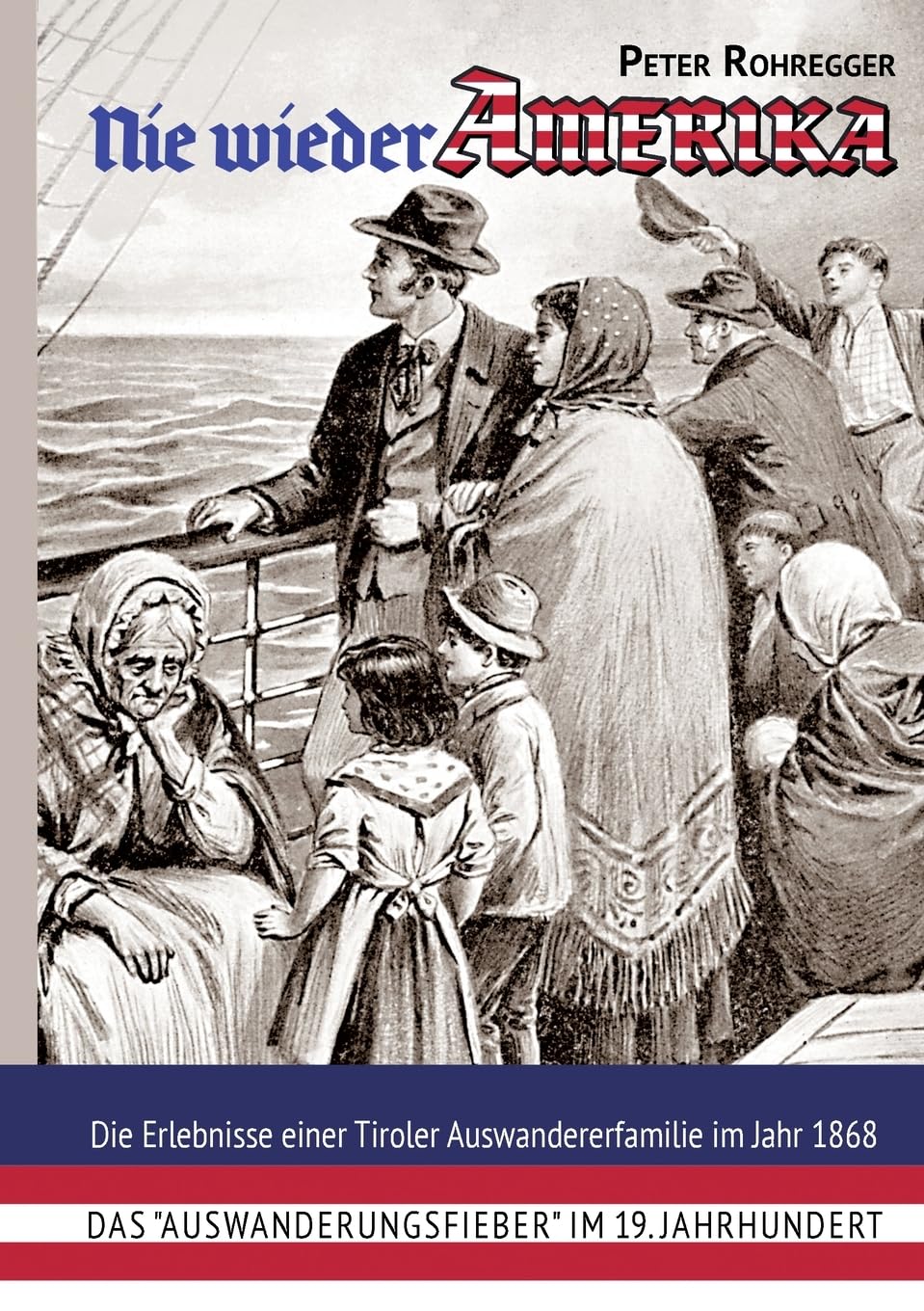 Nie wieder Amerika: Die Erlebnisse einer Tiroler Auswandererfamilie im Jahr 1868