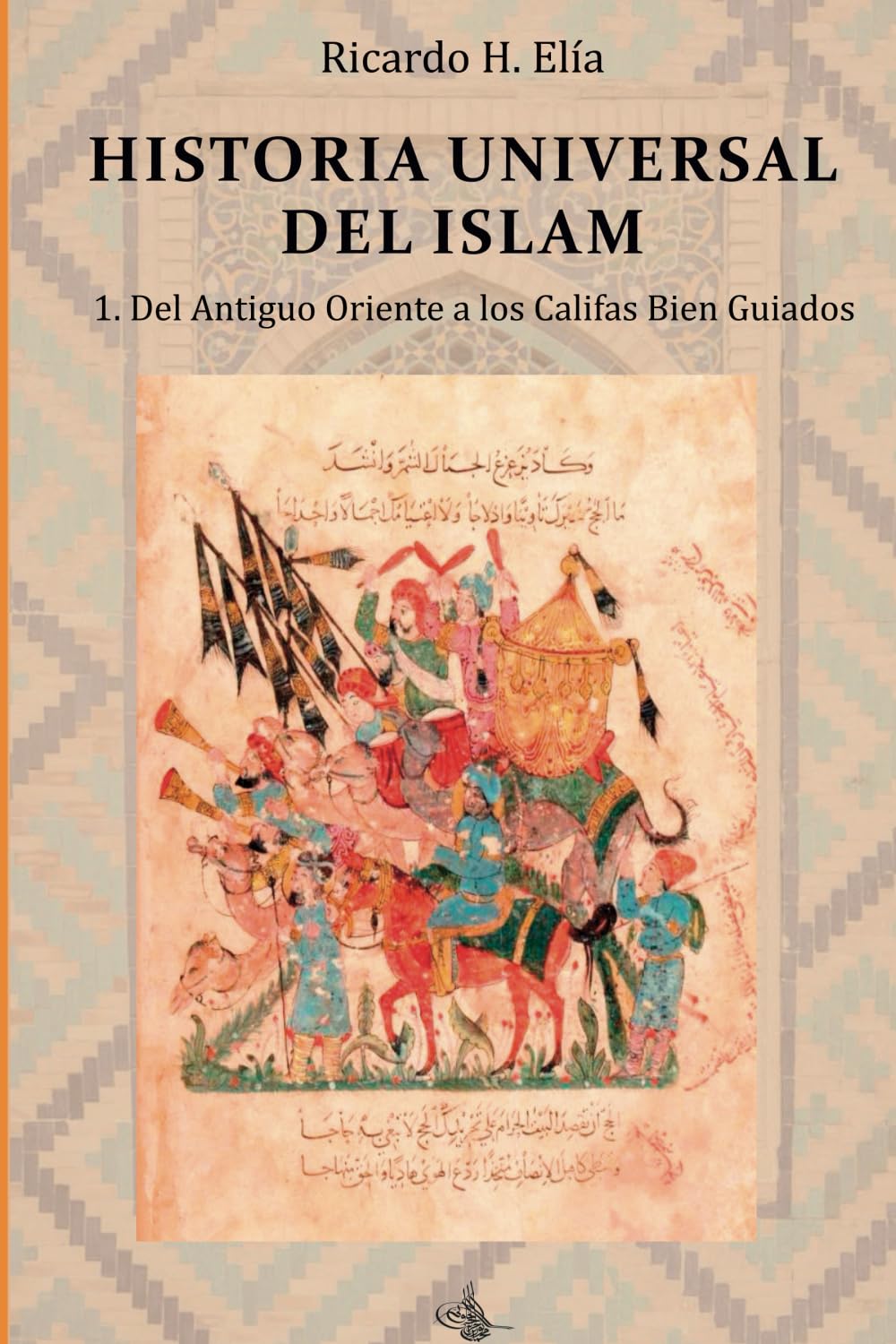 Historia Universal del Islam. Tomo 1: 1. Del Antiguo Oriente a los Califas Bien Guiados (Spanish Edition)