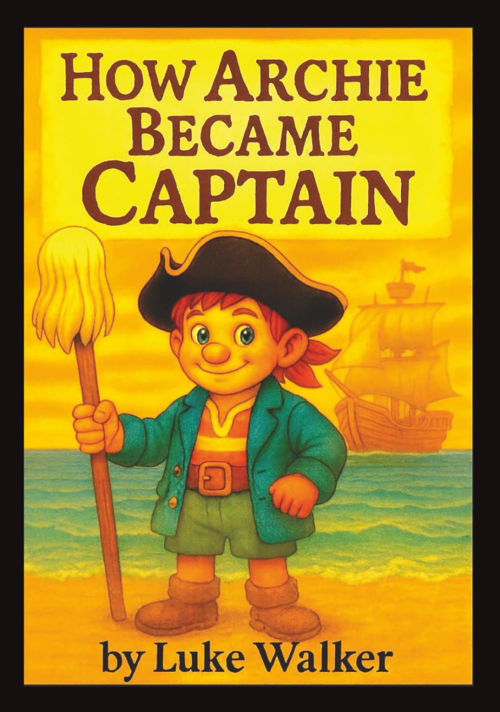 How Archie Became Captain: A Children’s Pirate Story of Bravery and Friendship for Little Readers Ages 4–8