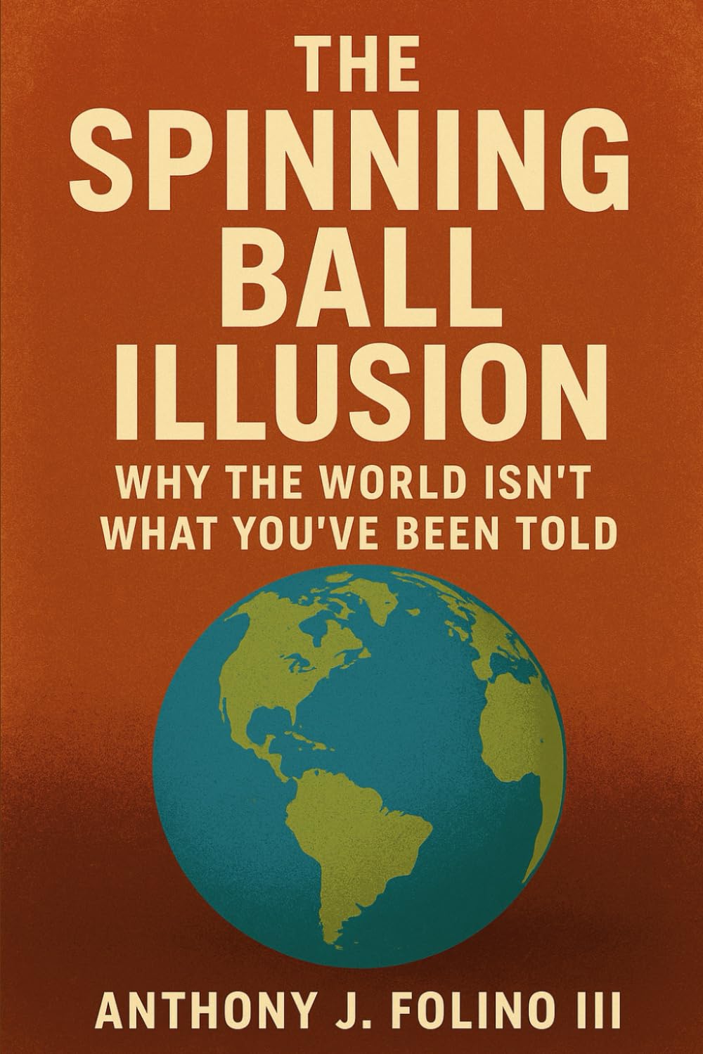 The Spinning Ball Illusion: Why the World Isn’t What You’ve Been Told (The Plane Truth)