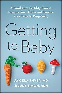 Getting to Baby: A Food-First Fertility Plan to Improve Your Odds and Shorten Your Time to Pregnancy