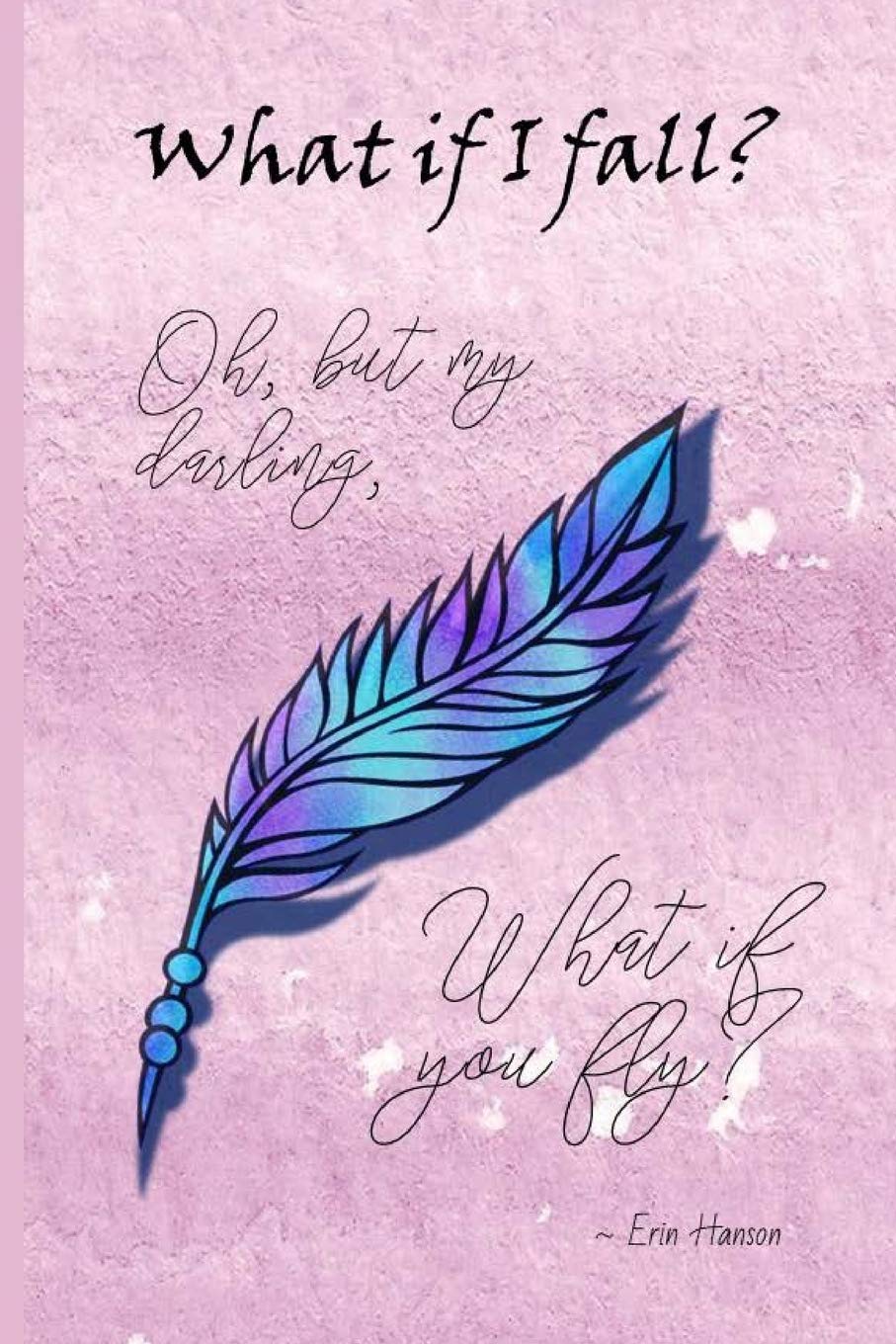 What if I FALL? Oh, But my Darling, What if You FLY?: Inspiring Motivational Blank Lined Journal Notebook for Women with Quotes