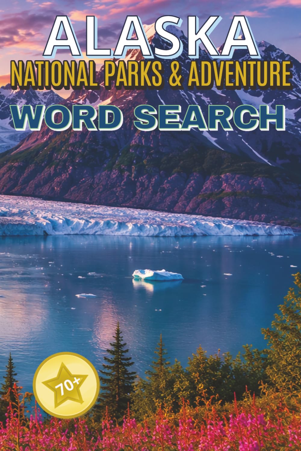 Alaska National Parks & Wilderness Word Search: 70+ Word Search Puzzles Featuring Alaska National Parks, Wildlife, Glaciers, Mountains, Forests, Rivers, and Outdoor Adventures